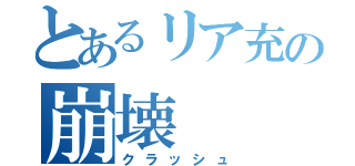 とあるリア充の崩壊（クラッシュ）