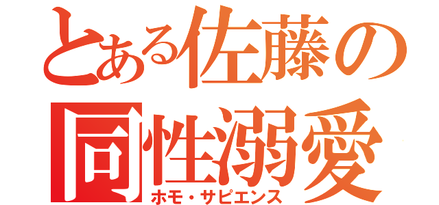 とある佐藤の同性溺愛（ホモ・サピエンス）