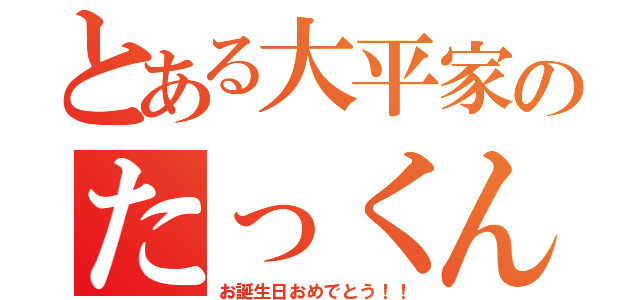 とある大平家のたっくん（お誕生日おめでとう！！）