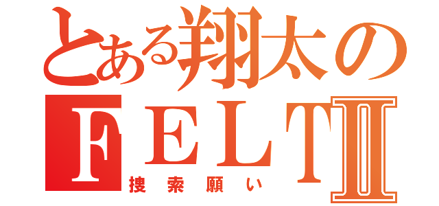 とある翔太のＦＥＬＴⅡ（捜索願い）