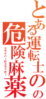 とある運転士のの危険麻薬（ドライバーのドラッガー）