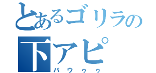 とあるゴリラの下アピ（バウゥゥ）