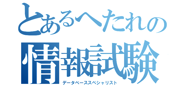 とあるへたれの情報試験（データベーススペシャリスト）