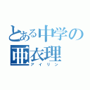 とある中学の亜衣理（アイリン）