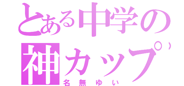 とある中学の神カップリング（名無ゆい）