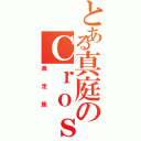 とある真庭のＣｒｏｓｓＧｌｏｗ（暴走族）