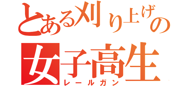 とある刈り上げの女子高生（レールガン）