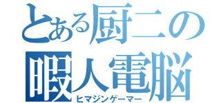 とある厨二の暇人電脳（ヒマジンゲーマー）