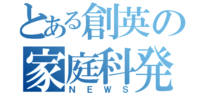 とある創英の家庭科発表（ＮＥＷＳ）