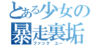 とある少女の暴走裏垢（ファック ユー）