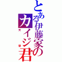 とある伊藤家のカイジ君（天啓）