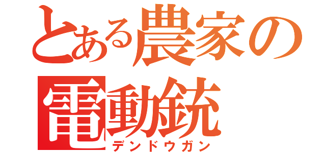 とある農家の電動銃（デンドウガン）