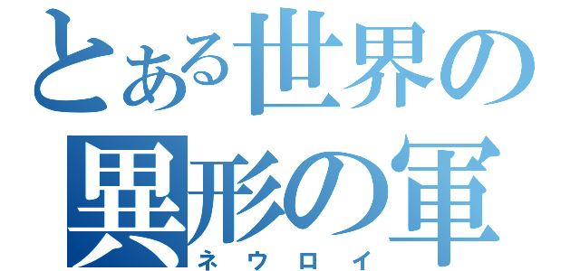 とある世界の異形の軍（ネウロイ）