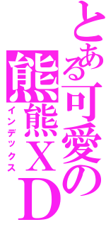 とある可愛の熊熊ＸＤ（インデックス）