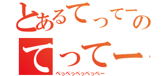 とあるてってーのてってー（ぺっぺっぺっぺっぺー）