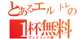 とあるエルトレの１杯無料（ワンドリンク券）