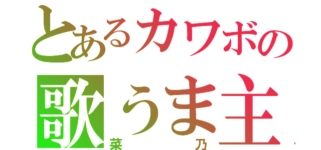 とあるカワボの歌うま主（菜乃）