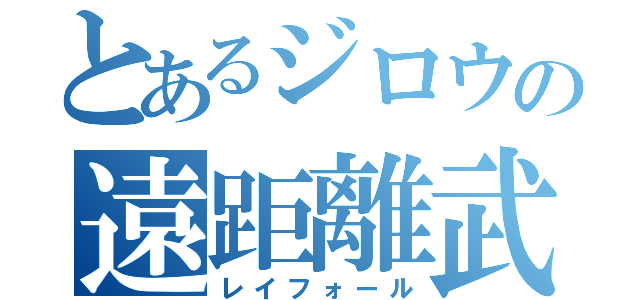 とあるジロウの遠距離武器（レイフォール）