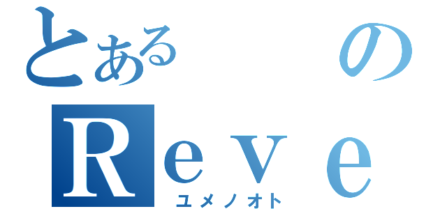 とあるのＲｅｖｅ（　ユメノオト）