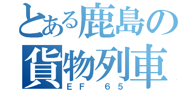 とある鹿島の貨物列車（ＥＦ ６５）