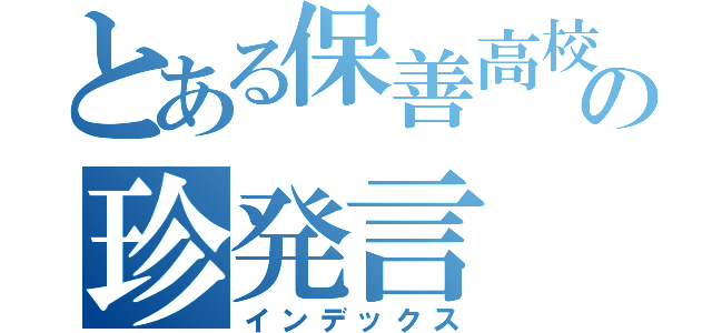 とある保善高校の珍発言（インデックス）