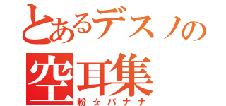 とあるデスノの空耳集（粉☆バナナ）