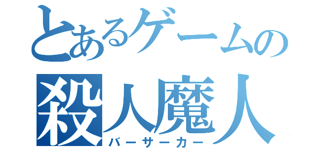 とあるゲームの殺人魔人（バーサーカー）