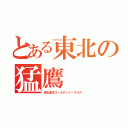 とある東北の猛鷹（東北楽天ゴールデンイーグルス）