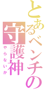 とあるベンチの守護神（やらないか）