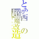 とある西の超魔改造（サンパチ）