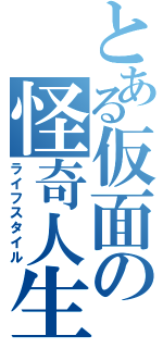 とある仮面の怪奇人生（ライフスタイル）