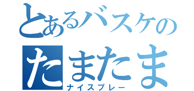 とあるバスケのたまたま（ナイスプレー）