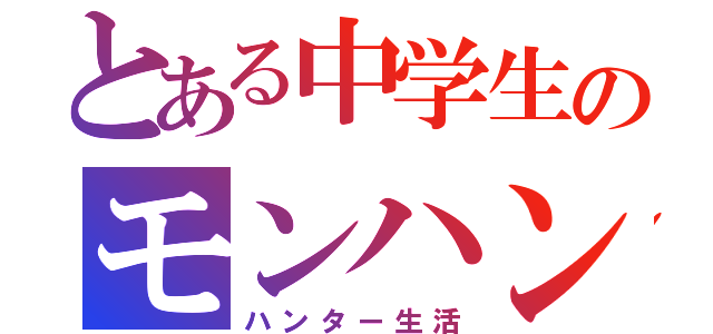 とある中学生のモンハン（ハンター生活）