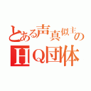 とある声真似主のＨＱ団体（）