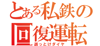 とある私鉄の回復運転（逝っとけダイヤ）