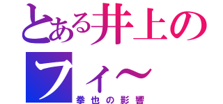 とある井上のフィ～（拳也の影響）