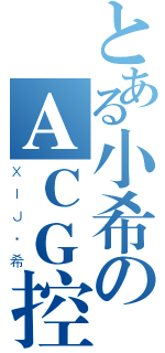 とある小希のＡＣＧ控（ＸＩＪ·希）