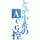 とある小希のＡＣＧ控（ＸＩＪ·希）