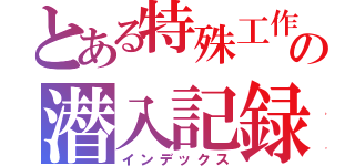 とある特殊工作員の潜入記録（インデックス）