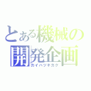 とある機械の開発企画（カイハツキカク）