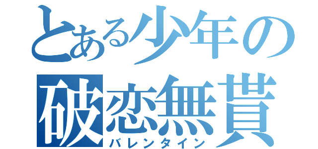 とある少年の破恋無貰（バレンタイン）