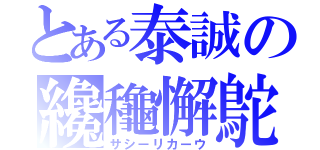 とある泰誠の纔龝懈鴕（サシーリカーウ）