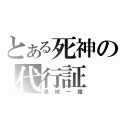 とある死神の代行証（黒崎一護）