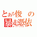 とある俊の暴走憑依（オーバーソウル）