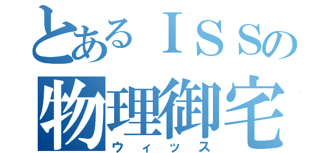 とあるＩＳＳの物理御宅（ウィッス）