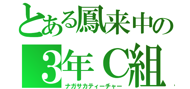 とある鳳来中の３年Ｃ組（ナガサカティーチャー）