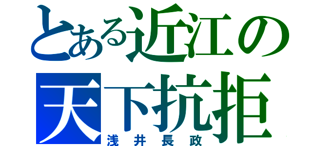 とある近江の天下抗拒（浅井長政）