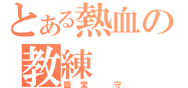 とある熱血の教練（圓堂 守）