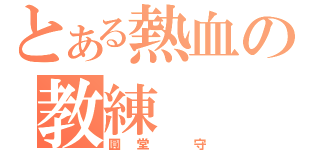 とある熱血の教練（圓堂 守）