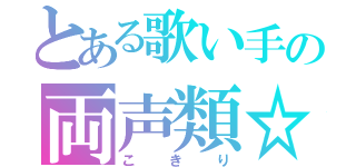 とある歌い手の両声類☆（こきり）